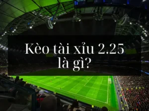 Khám Phá Bí Quyết Thắng Lớn Với Kèo 2.25 Trong Bóng Đá
