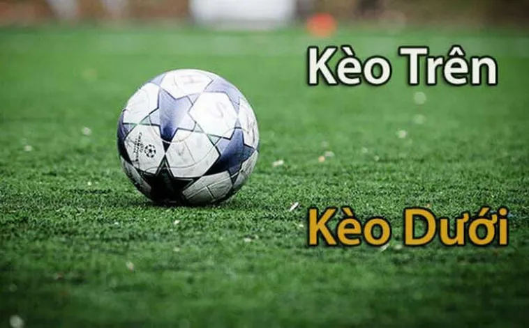 Cách Chơi Kèo Trên Kèo Dưới Thắng Lớn Trong Bóng Đá